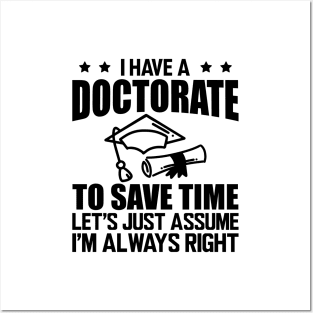 Doctorate - I have doctorate to save time let's just assume I'm always right Posters and Art